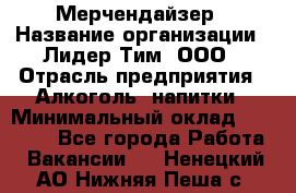 Мерчендайзер › Название организации ­ Лидер Тим, ООО › Отрасль предприятия ­ Алкоголь, напитки › Минимальный оклад ­ 28 000 - Все города Работа » Вакансии   . Ненецкий АО,Нижняя Пеша с.